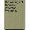 The Writings Of Thomas Jefferson, Volume 6 door Thomas Jefferson