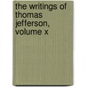 The Writings Of Thomas Jefferson, Volume X door Thomas Jefferson