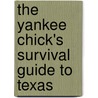 The Yankee Chick's Survival Guide To Texas by Sophia Dembling