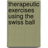 Therapeutic Exercises Using The Swiss Ball door Caroline Corning Creager