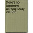 There's No Tomorrow Without Today Vol. 2.5