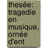 Thesée: Tragedie En Musique, Ornée D'Ent by Philippe Quinault