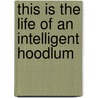 This Is the Life of an Intelligent Hoodlum by Marcus Malloy