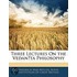 Three Lectures On The Vedani Ta Philosophy