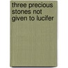 Three Precious Stones Not Given To Lucifer door Constance Lee