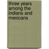 Three Years Among The Indians And Mexicans door James Thomas