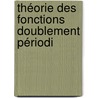 Théorie Des Fonctions Doublement Périodi by Charles Auguste Albert Briot