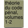 Théorie Du Code Pénal, Volumes 1-2 door Faustin Hlie