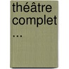 Théâtre Complet ... by Alfred Capus