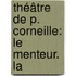 Théâtre De P. Corneille: Le Menteur. La