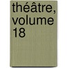 Théâtre, Volume 18 door Eug�Ne Scribe