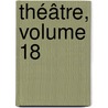 Théâtre, Volume 18 by Eug�Ne Scribe