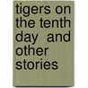 Tigers On The Tenth Day  And Other Stories by Zakaria Tamer