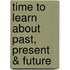 Time to Learn about Past, Present & Future