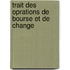 Trait Des Oprations de Bourse Et de Change