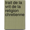 Trait de La Vrit de La Religion Chretienne by Hugo Grotius
