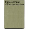 Traité Complet D'Électro-Traction by Ernest G�Rard