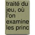 Traité Du Jeu, Où L'On Examine Les Princ