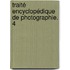 Traité Encyclopédique De Photographie. 4