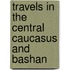 Travels In The Central Caucasus And Bashan