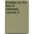 Treatise on the Law of Railroads, Volume 2