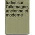 Tudes Sur L'Allemagne, Ancienne Et Moderne