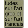 Tudes Sur L'Art Grec Et Sur L'Art Francais by Marcel Magne