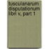 Tusculanarum Disputationum Libri V, Part 1