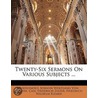 Twenty-Six Sermons On Various Subjects ... door . Anonymous