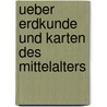 Ueber Erdkunde Und Karten Des Mittelalters door Heinrich Wuttke