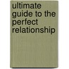 Ultimate Guide To The Perfect Relationship by Alisa Miller