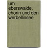 Um Eberswalde, Chorin und den Werbellinsee by Unknown