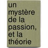 Un Mystère De La Passion, Et La Théorie door Fr�D�Ric De Rougemont