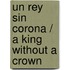 Un Rey Sin Corona / A King Without a Crown