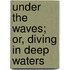 Under The Waves; Or, Diving In Deep Waters