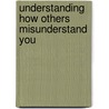 Understanding How Others Misunderstand You by Ron Braund