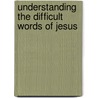 Understanding the Difficult Words of Jesus by Roy B. Blizzard