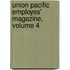 Union Pacific Employes' Magazine, Volume 4