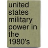 United States Military Power In The 1980's door Christopher Coker