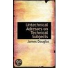 Untechnical Adresses On Technical Subjects by James Douglas