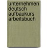 Unternehmen Deutsch Aufbaukurs Arbeitsbuch door Onbekend