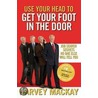 Use Your Head To Get Your Foot In The Door by Harvey MacKay