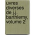 Uvres Diverses de J.J. Barthlemy, Volume 2