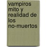 Vampiros Mito y Realidad de Los No-Muertos by Miquel G. Aracil