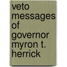 Veto Messages Of Governor Myron T. Herrick door Ohio Governor