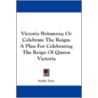 Victoria Britannia; Or Celebrate the Reign by Hollis True