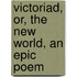 Victoriad, Or, the New World, an Epic Poem