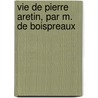 Vie de Pierre Aretin, Par M. de Boispreaux by Bnigne Dujardin