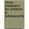 Voice Treatment for Children & Adolescents by Moya L. Andrews