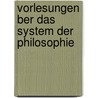 Vorlesungen Ber Das System Der Philosophie door Karl Christian Krause